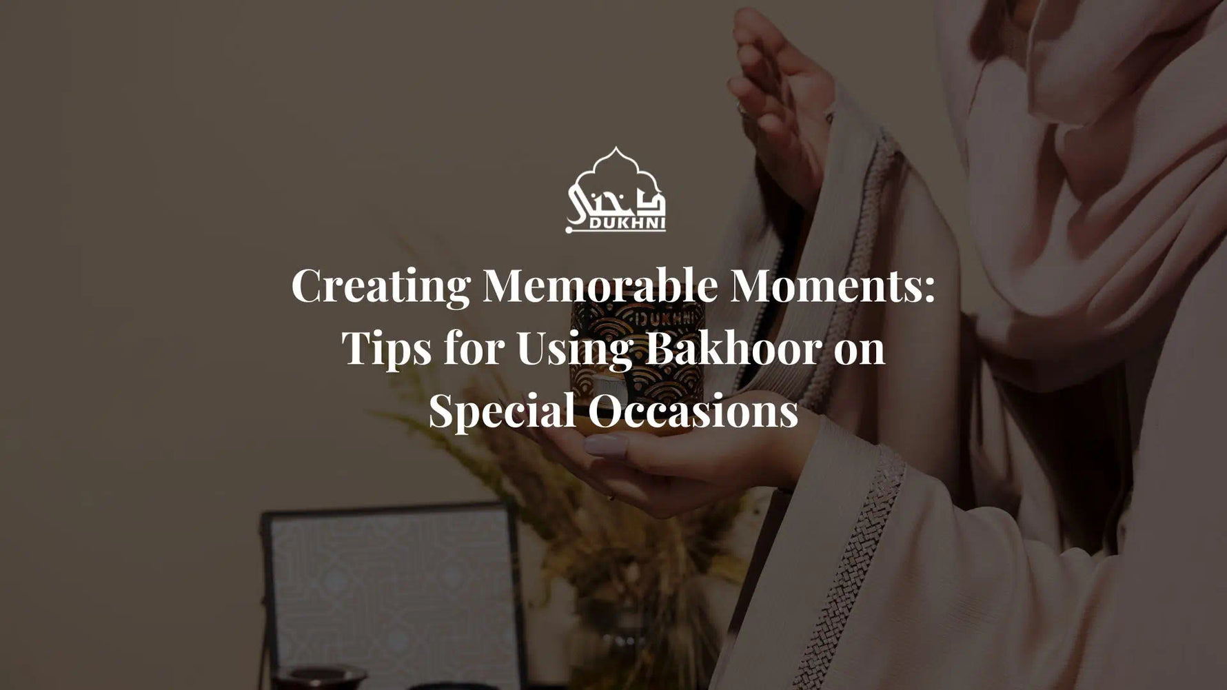 Creating Memorable Moments: Tips for Using Bakhoor on Special Occasions
