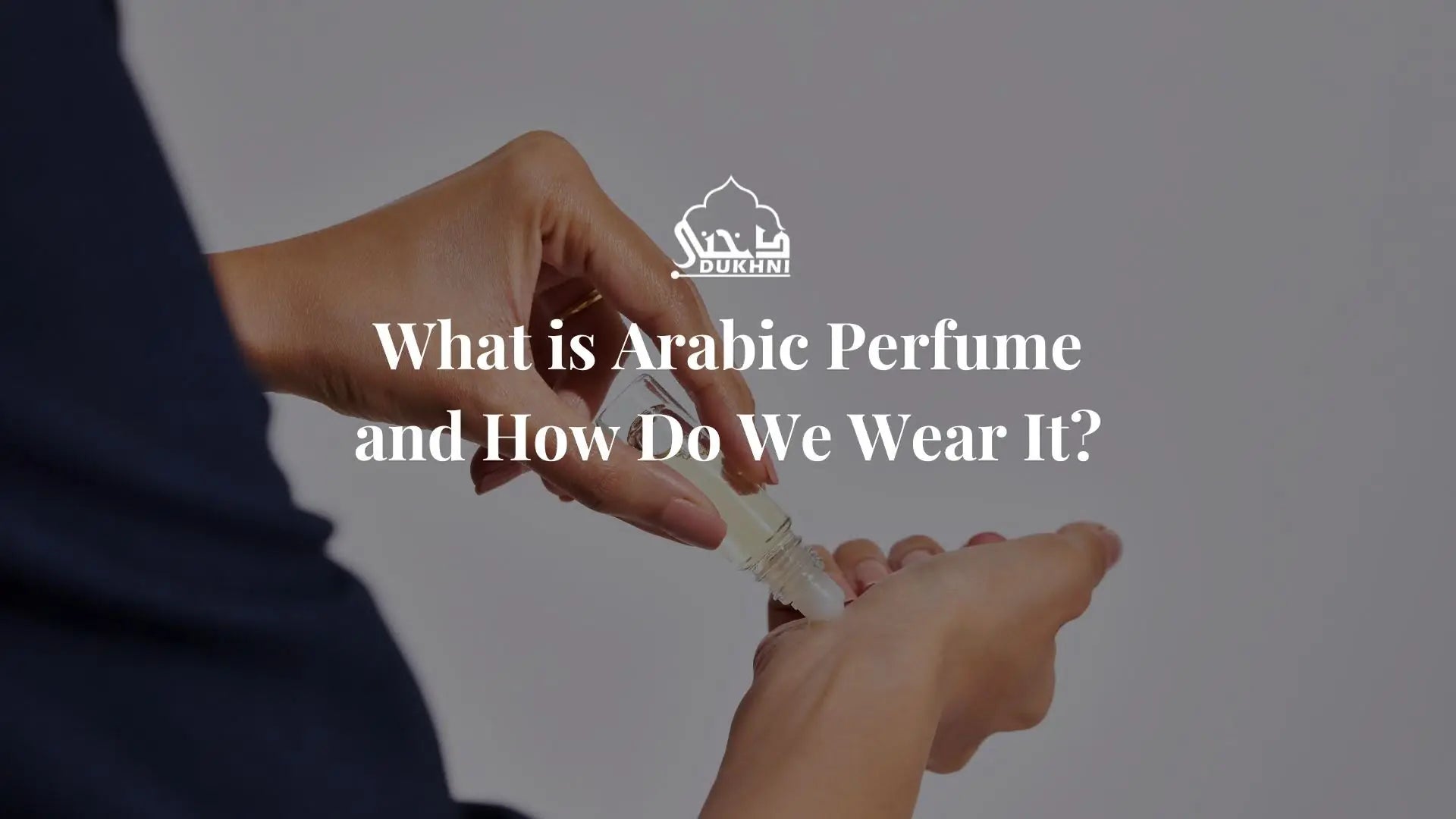 What is Arabic Perfume and How to Wear It?